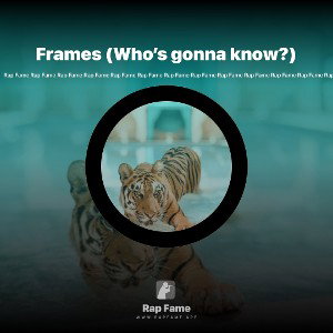 Frames (Who’s gonna know?)