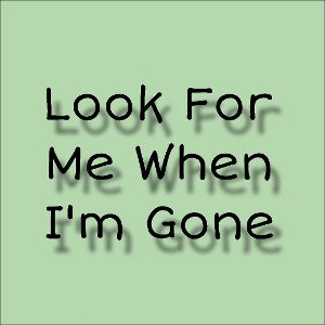 Look For Me When I'm Gone