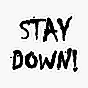 STAY DOWN!
