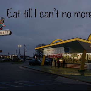 Eat till I can’t no more