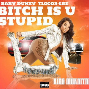KING MUKAITAI - Bitch is U stupid  BABY  DUKEY 