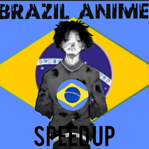 Brazil anime (speed up)