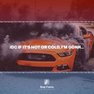 IDC if it’s hot or cold, I’m gonna give you the heat rapping on the beat