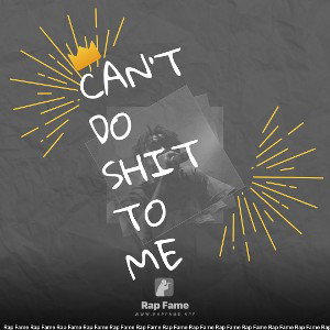 can’t do shit to me