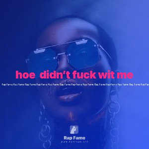 hoe  didn’t fuck wit me