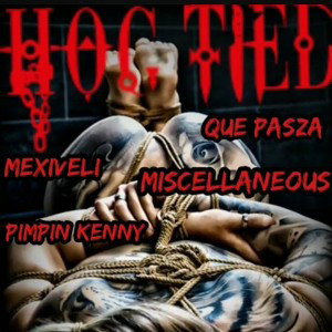 Hog Tied Ft. Mexiveli, Miscellanous, & Pimpin Kenny