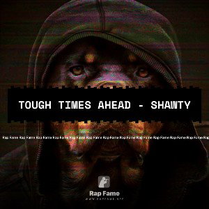 Tough Times Ahead - Shawty