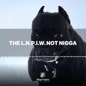 The l.n.p.i.w. not nigga 