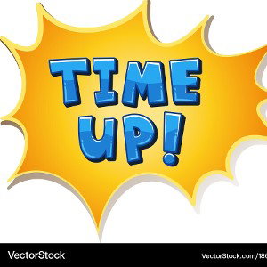 - Times up