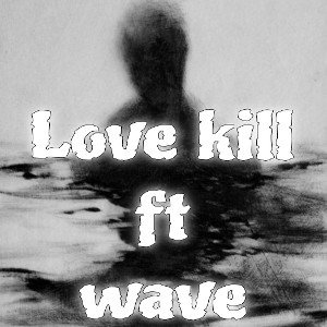 Love kill ft WAVE