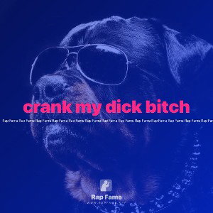 crank my dick bitch