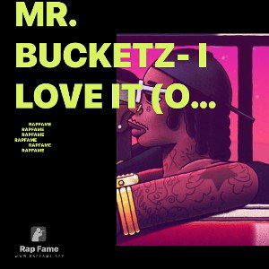 Mr. Bucketz- I love it (open verse challenge)