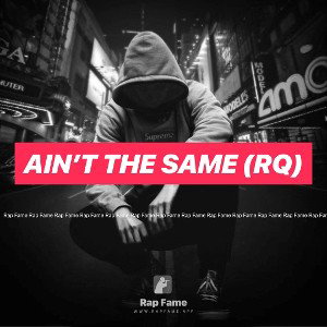 Ain’t the same (RQ)
