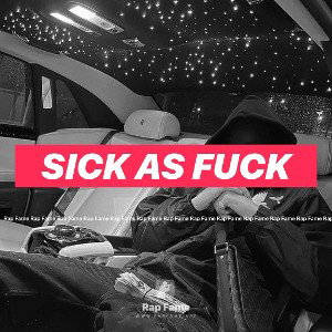 sick as fuck