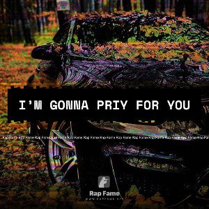 I’m gonna priy for you 