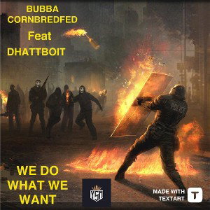 BUBBA CORNBREDFED  FEAT DHATTBOIT - WE DO WHAT WE WANT 