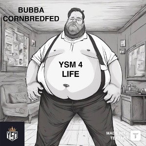 Bubba CORNBREDFED- YSM FOR LIFE 