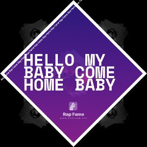 hello my baby come home baby 