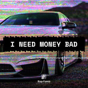 I need money bad 