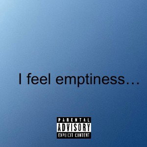 I feel emptiness…
