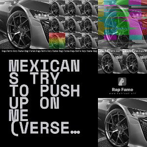 Mexicans try to push up on me (Verse 1)  