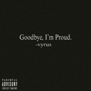 GOODBYE, I’M PROUD.