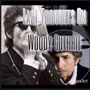 Last Thoughts On Woody GuthrIe (Bob Dylan cover track)