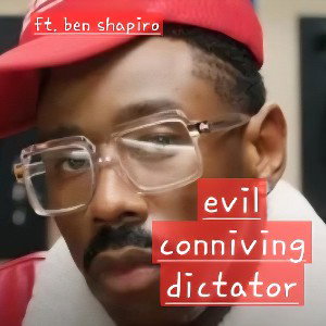 evil conniving dictator (ft. ben shapiro)