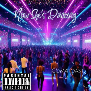 Comatoast - Now She’s Dancing