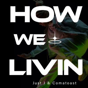 How We Livin - Just J & Comatoast
