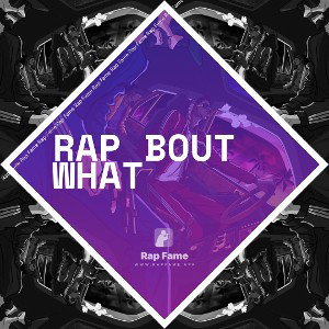 rap bout what 