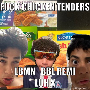 FUCK CHICKEN TENDERS 