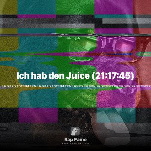 Ich hab den Juice (21:17:45)