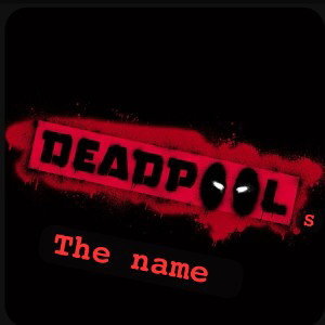 deadpool’s the name 