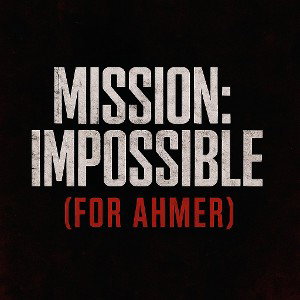 Mission: Impossible (For Ahmer)