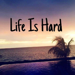 Life Is Hard