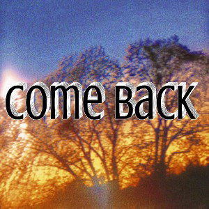 Come back  .