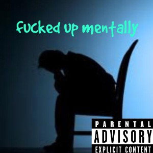 fucked up mentally