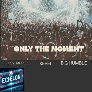 Pv2Harrell - Only The Moment ft & Kerei & Big Humble