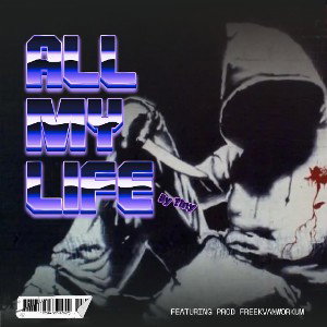 ALL MY LIFE by T1ny featureing Prod freekvanworkum