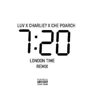 7:20 london time remix luv x charlie ft che poarch 