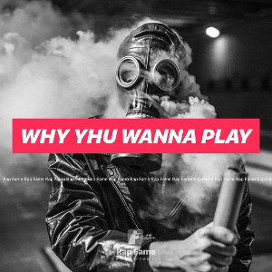 Why Yhu Wanna Play