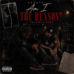 Am I The Reason? Ft Demetri 