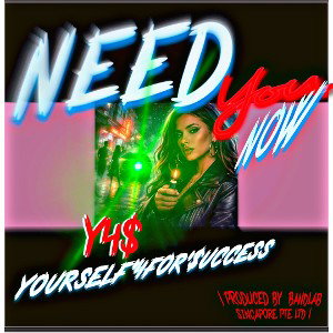 Need You Now | Y4$ | | PRODUCED BY  BandLab Singapore Pte Ltd |