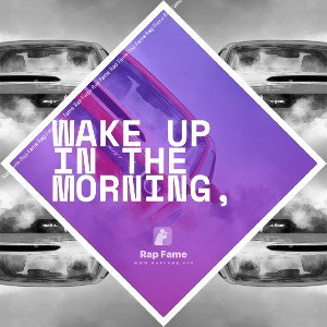 Wake up in the morning,