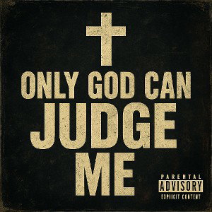 “ONLY GOD CAN JUDGE ME”