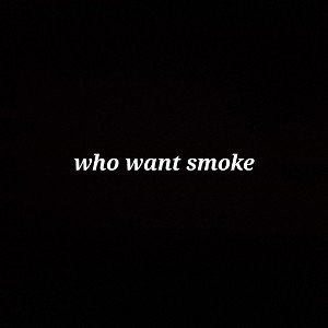 who want smoke 