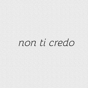 non ti credo