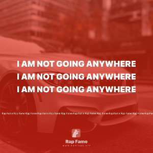 I am not going anywhere 