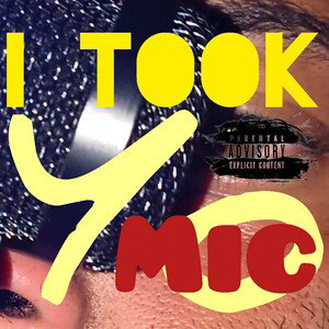 I TOOK YO MIC